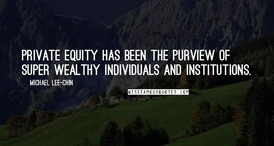 Michael Lee-Chin Quotes: Private equity has been the purview of super wealthy individuals and institutions.