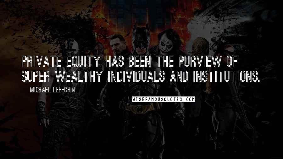 Michael Lee-Chin Quotes: Private equity has been the purview of super wealthy individuals and institutions.
