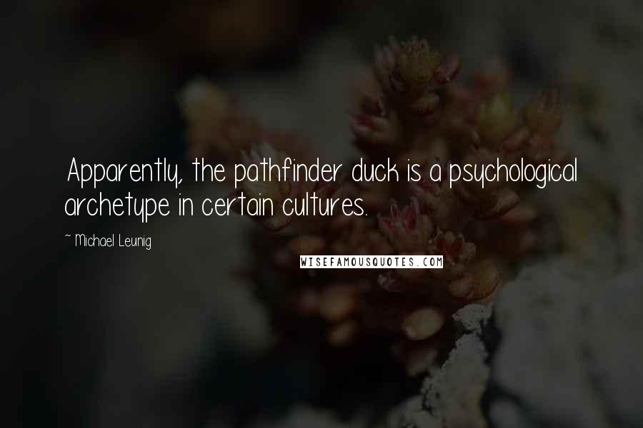 Michael Leunig Quotes: Apparently, the pathfinder duck is a psychological archetype in certain cultures.