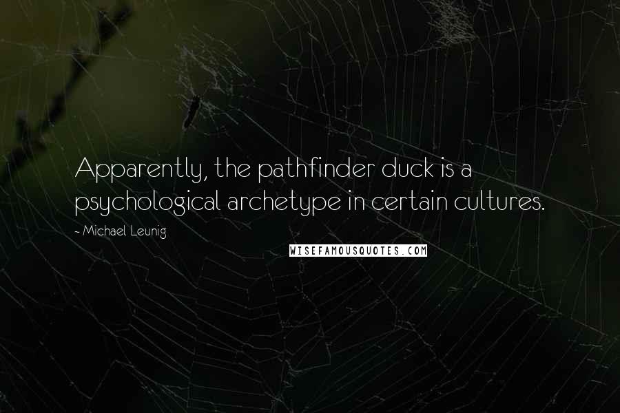 Michael Leunig Quotes: Apparently, the pathfinder duck is a psychological archetype in certain cultures.