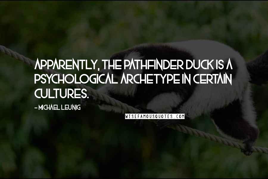 Michael Leunig Quotes: Apparently, the pathfinder duck is a psychological archetype in certain cultures.