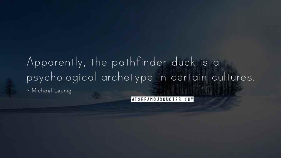 Michael Leunig Quotes: Apparently, the pathfinder duck is a psychological archetype in certain cultures.