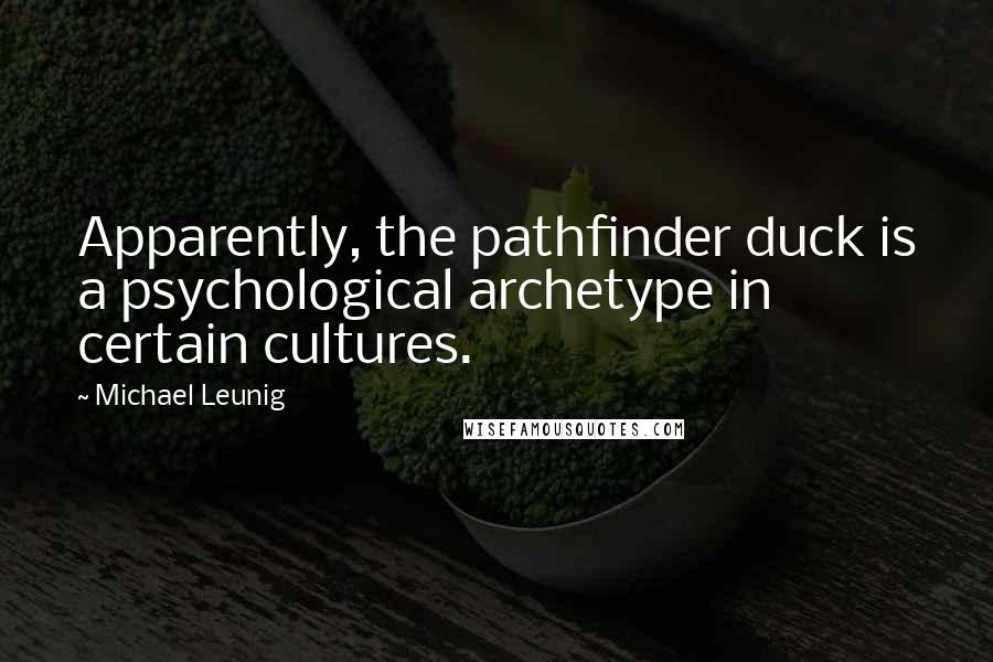 Michael Leunig Quotes: Apparently, the pathfinder duck is a psychological archetype in certain cultures.