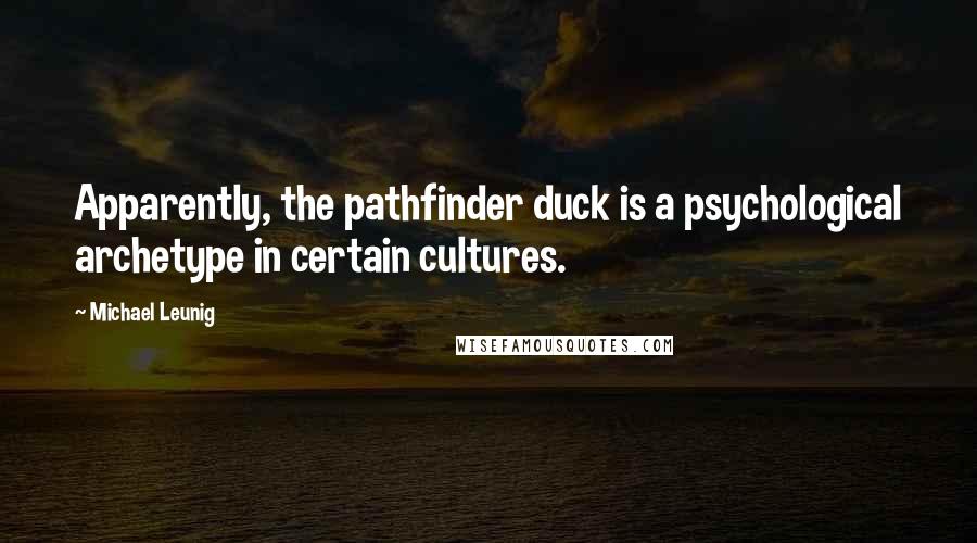 Michael Leunig Quotes: Apparently, the pathfinder duck is a psychological archetype in certain cultures.