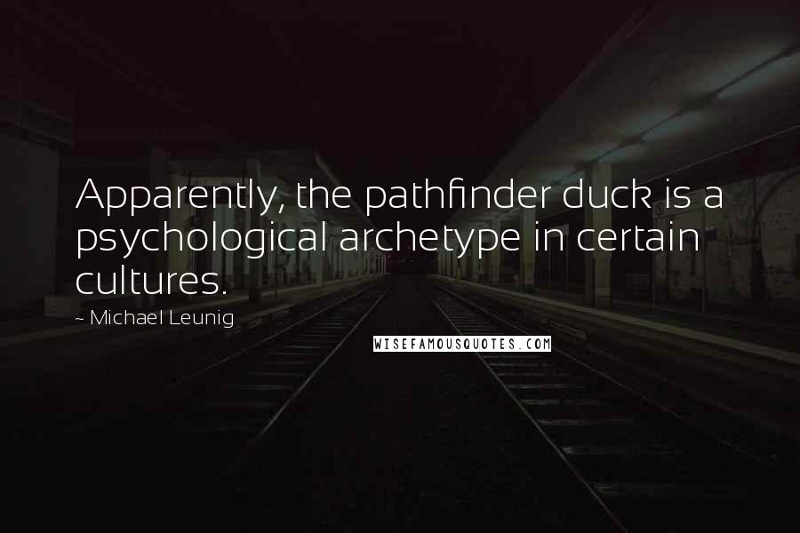 Michael Leunig Quotes: Apparently, the pathfinder duck is a psychological archetype in certain cultures.