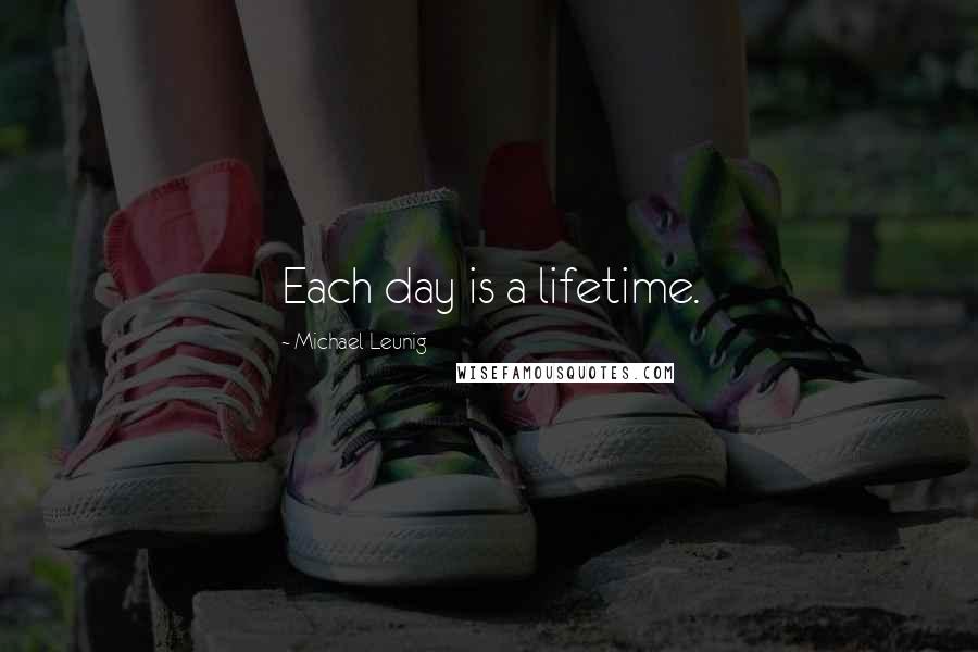 Michael Leunig Quotes: Each day is a lifetime.