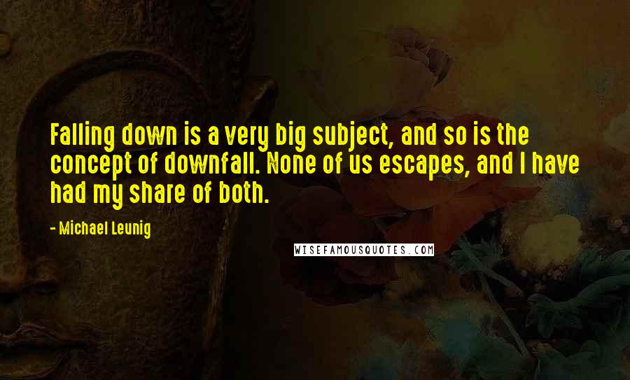 Michael Leunig Quotes: Falling down is a very big subject, and so is the concept of downfall. None of us escapes, and I have had my share of both.