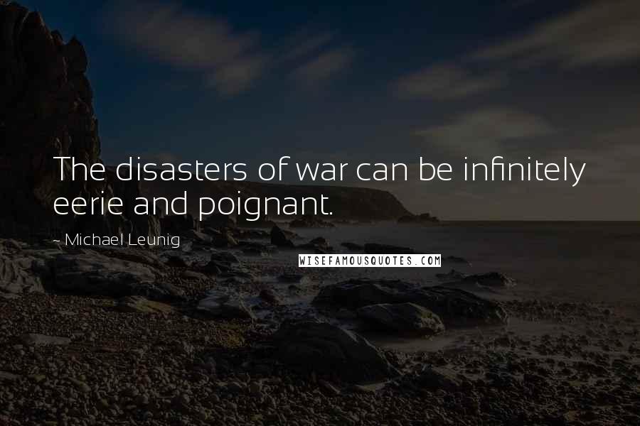 Michael Leunig Quotes: The disasters of war can be infinitely eerie and poignant.