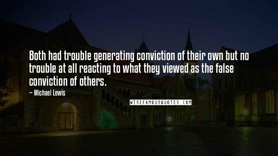 Michael Lewis Quotes: Both had trouble generating conviction of their own but no trouble at all reacting to what they viewed as the false conviction of others.