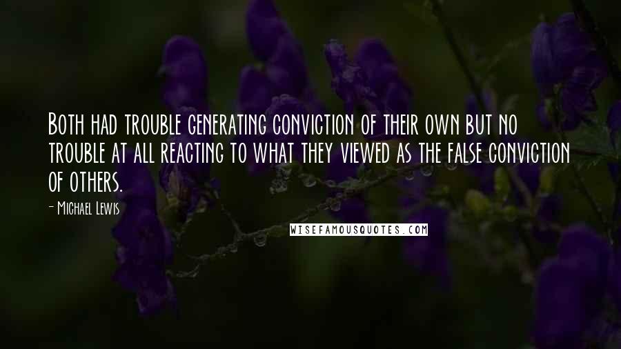 Michael Lewis Quotes: Both had trouble generating conviction of their own but no trouble at all reacting to what they viewed as the false conviction of others.