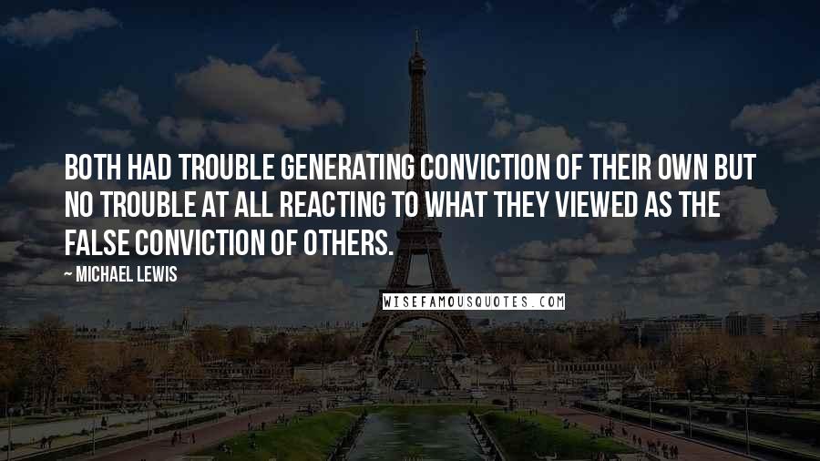 Michael Lewis Quotes: Both had trouble generating conviction of their own but no trouble at all reacting to what they viewed as the false conviction of others.