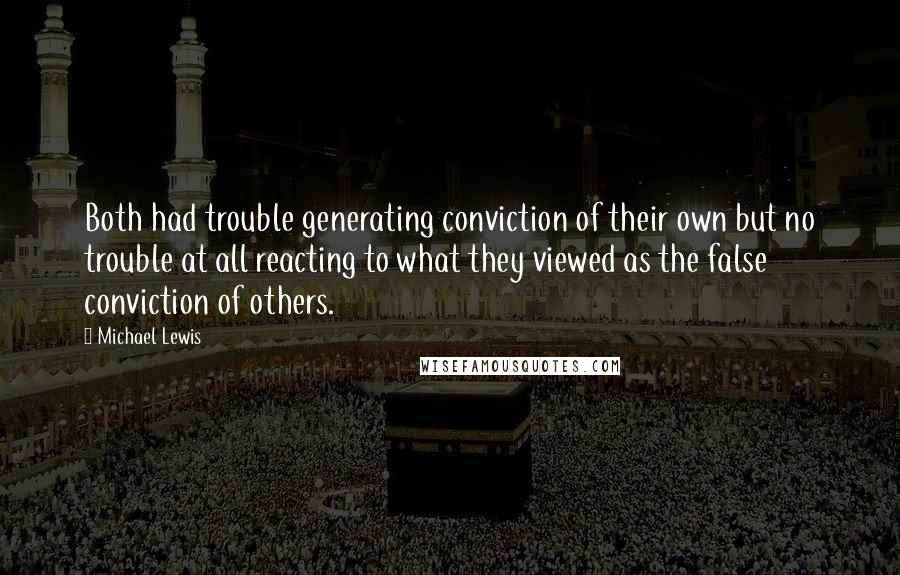 Michael Lewis Quotes: Both had trouble generating conviction of their own but no trouble at all reacting to what they viewed as the false conviction of others.