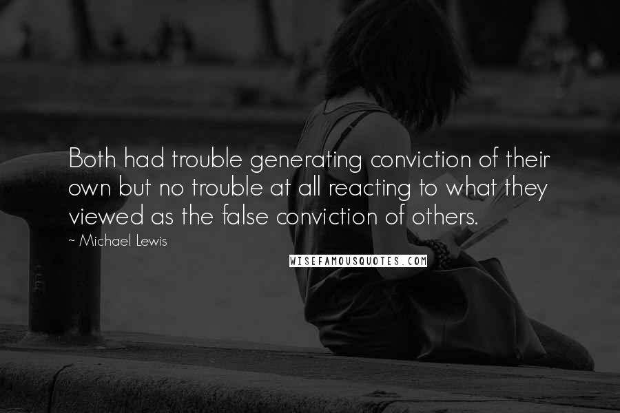 Michael Lewis Quotes: Both had trouble generating conviction of their own but no trouble at all reacting to what they viewed as the false conviction of others.