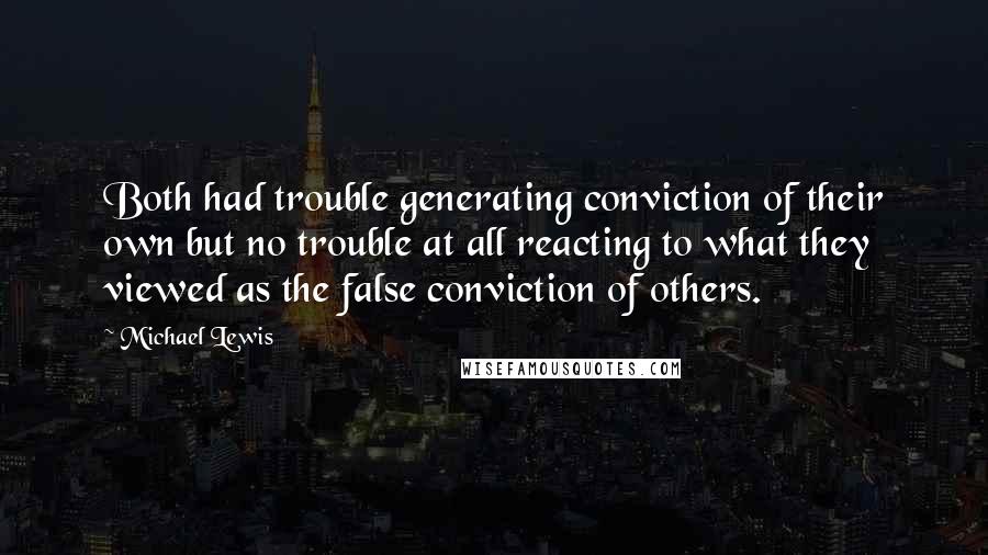 Michael Lewis Quotes: Both had trouble generating conviction of their own but no trouble at all reacting to what they viewed as the false conviction of others.