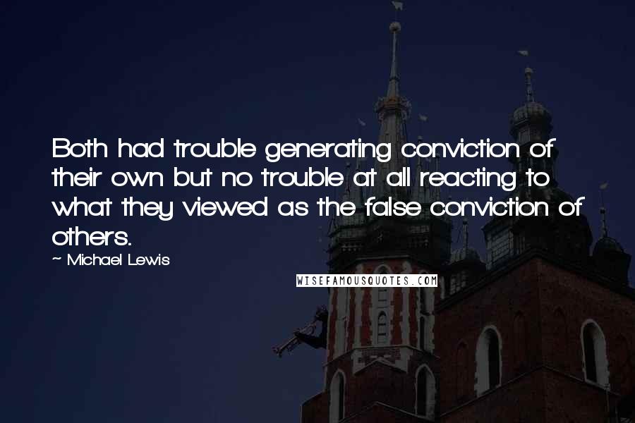 Michael Lewis Quotes: Both had trouble generating conviction of their own but no trouble at all reacting to what they viewed as the false conviction of others.