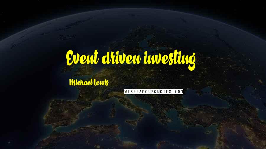 Michael Lewis Quotes: Event-driven investing: