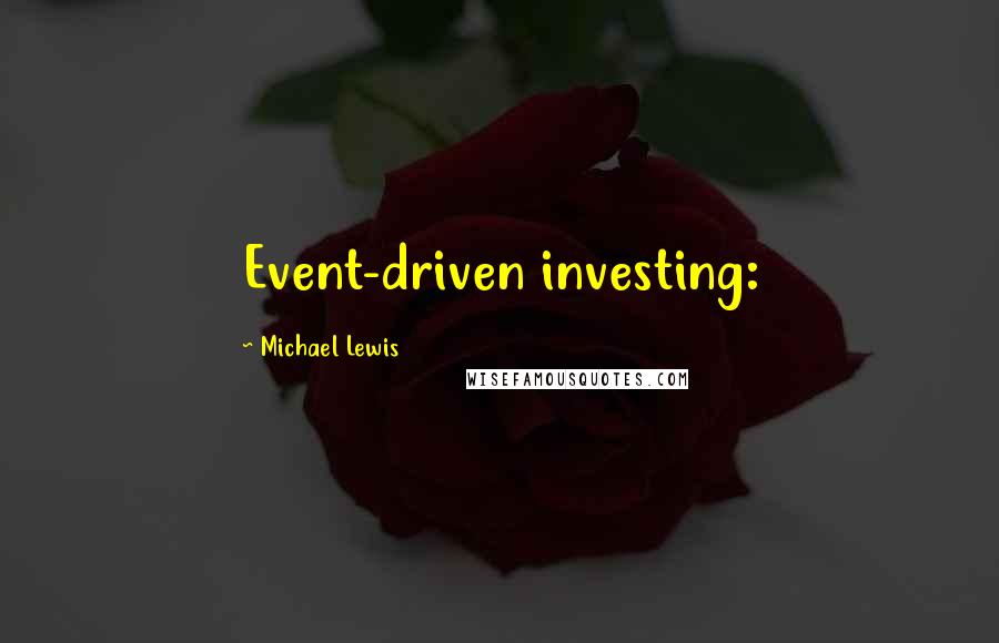 Michael Lewis Quotes: Event-driven investing: