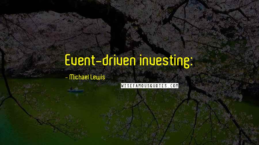 Michael Lewis Quotes: Event-driven investing: