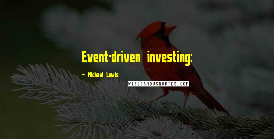 Michael Lewis Quotes: Event-driven investing: