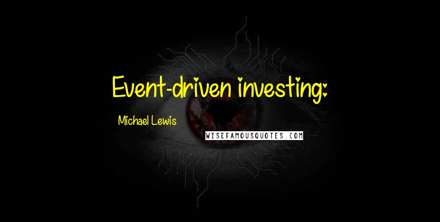 Michael Lewis Quotes: Event-driven investing: