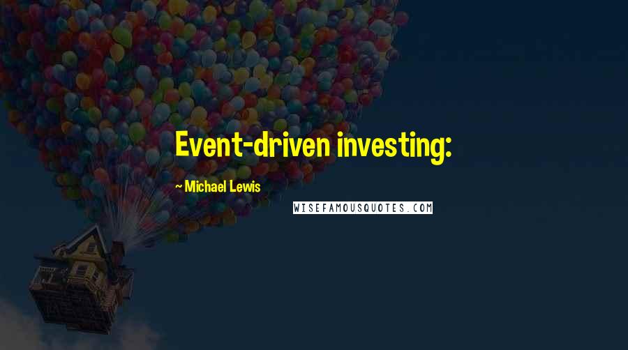 Michael Lewis Quotes: Event-driven investing: