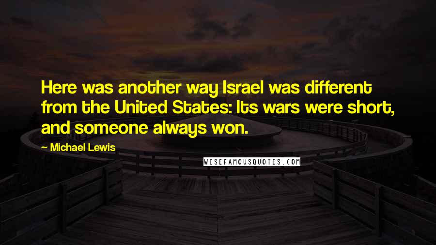 Michael Lewis Quotes: Here was another way Israel was different from the United States: Its wars were short, and someone always won.