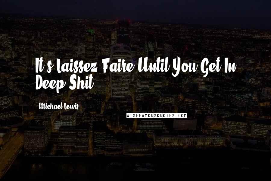 Michael Lewis Quotes: It's Laissez-Faire Until You Get In Deep Shit