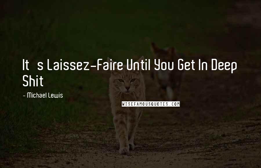 Michael Lewis Quotes: It's Laissez-Faire Until You Get In Deep Shit