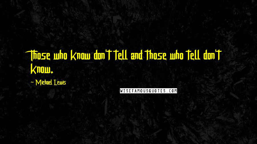 Michael Lewis Quotes: Those who know don't tell and those who tell don't know.