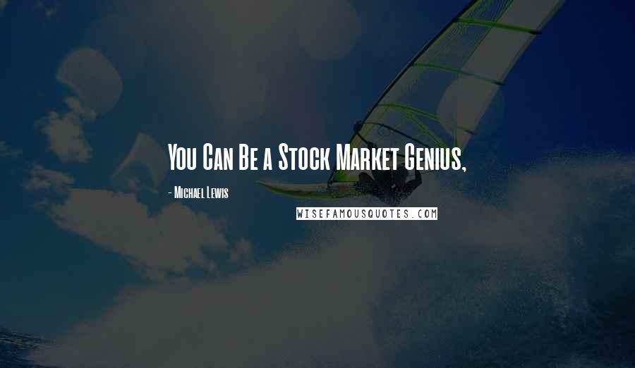 Michael Lewis Quotes: You Can Be a Stock Market Genius,