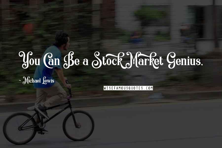 Michael Lewis Quotes: You Can Be a Stock Market Genius,