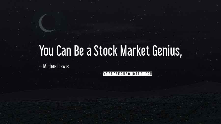 Michael Lewis Quotes: You Can Be a Stock Market Genius,