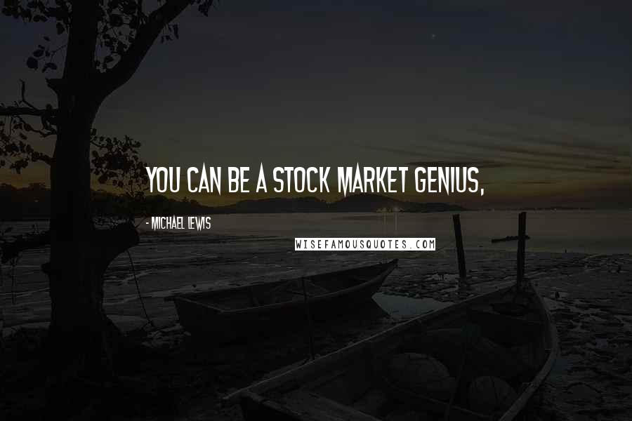 Michael Lewis Quotes: You Can Be a Stock Market Genius,