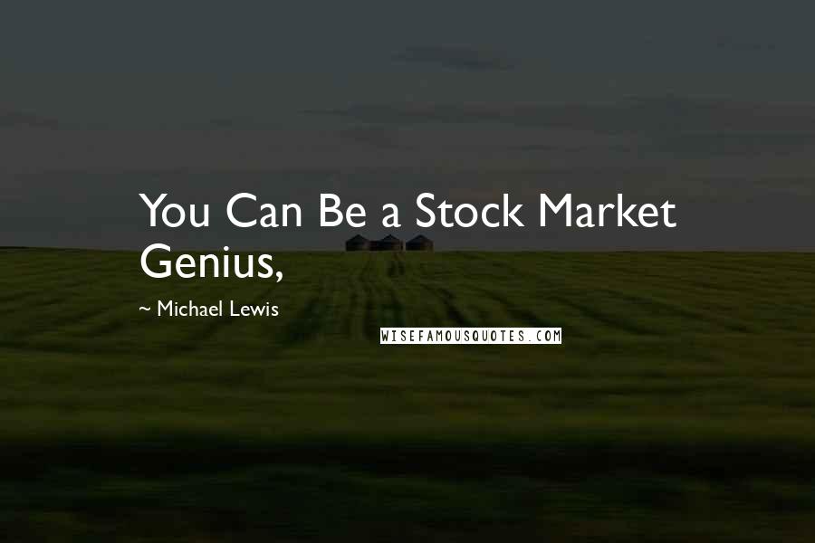 Michael Lewis Quotes: You Can Be a Stock Market Genius,