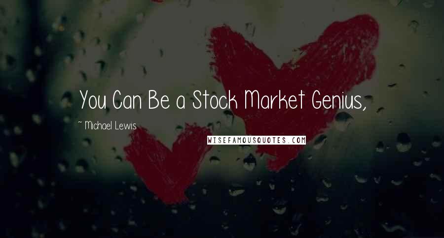 Michael Lewis Quotes: You Can Be a Stock Market Genius,