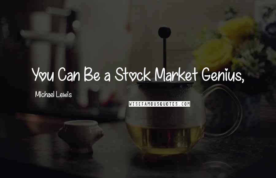 Michael Lewis Quotes: You Can Be a Stock Market Genius,