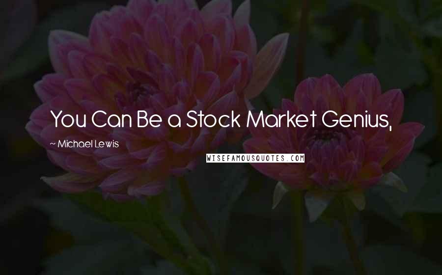 Michael Lewis Quotes: You Can Be a Stock Market Genius,