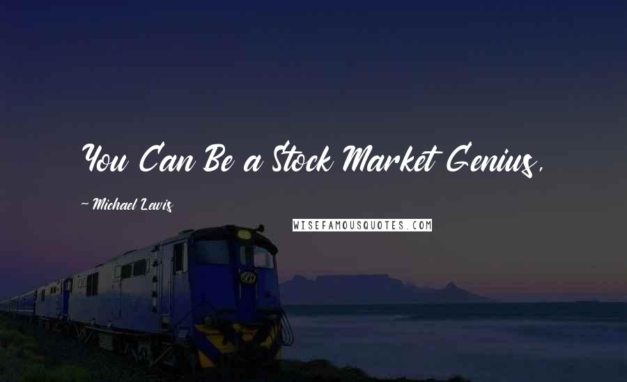 Michael Lewis Quotes: You Can Be a Stock Market Genius,