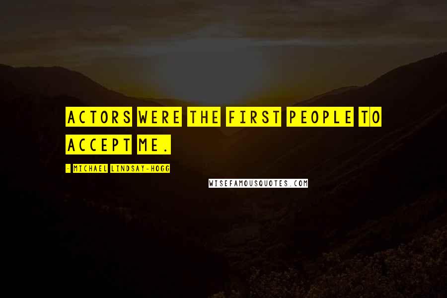 Michael Lindsay-Hogg Quotes: Actors were the first people to accept me.