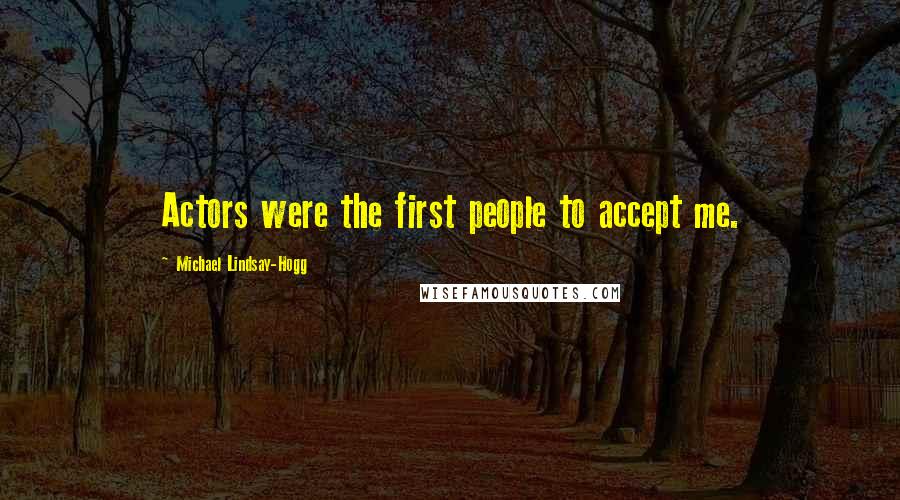 Michael Lindsay-Hogg Quotes: Actors were the first people to accept me.