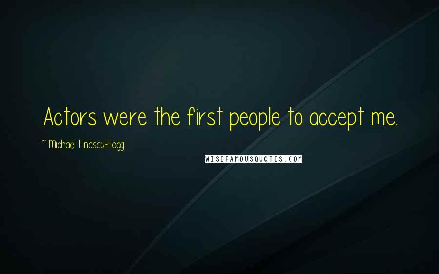 Michael Lindsay-Hogg Quotes: Actors were the first people to accept me.