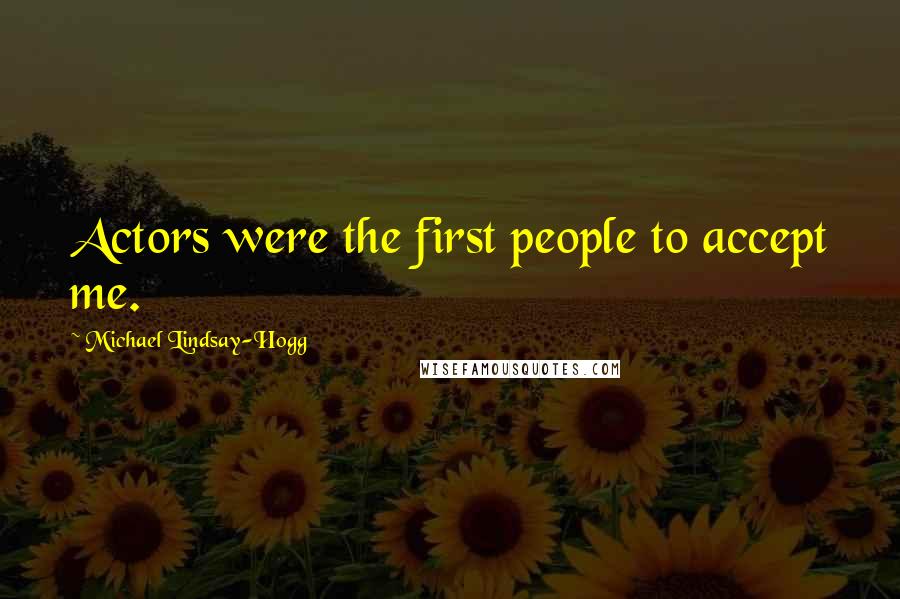 Michael Lindsay-Hogg Quotes: Actors were the first people to accept me.