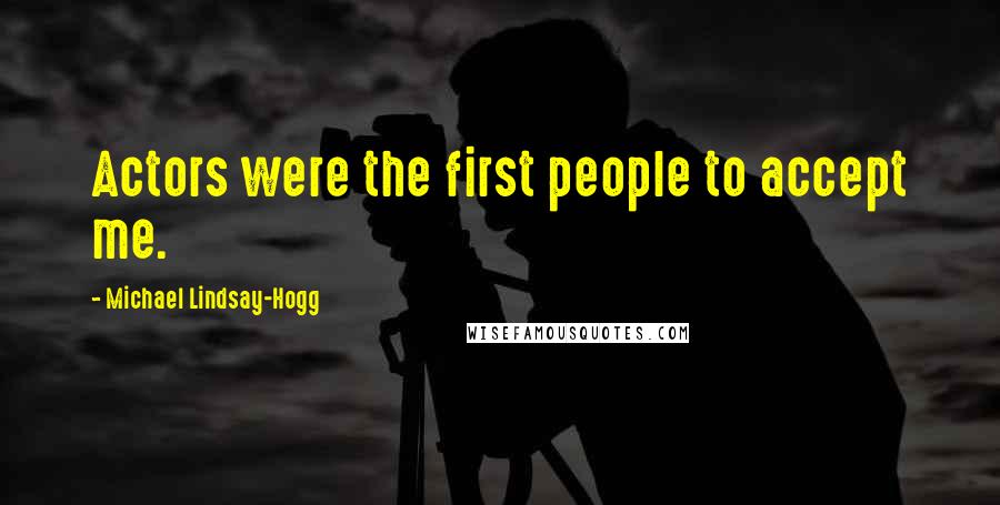 Michael Lindsay-Hogg Quotes: Actors were the first people to accept me.