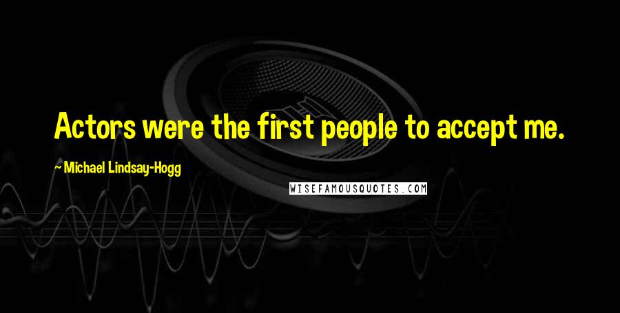 Michael Lindsay-Hogg Quotes: Actors were the first people to accept me.