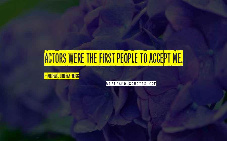 Michael Lindsay-Hogg Quotes: Actors were the first people to accept me.