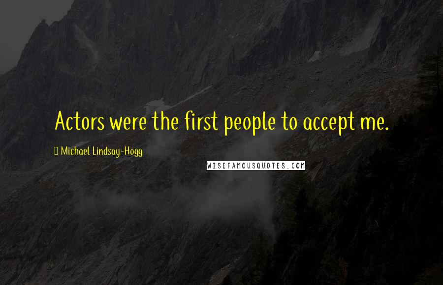 Michael Lindsay-Hogg Quotes: Actors were the first people to accept me.