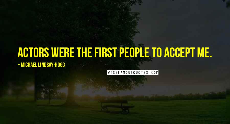 Michael Lindsay-Hogg Quotes: Actors were the first people to accept me.