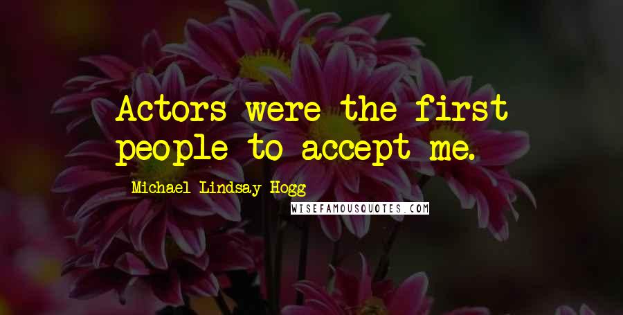 Michael Lindsay-Hogg Quotes: Actors were the first people to accept me.