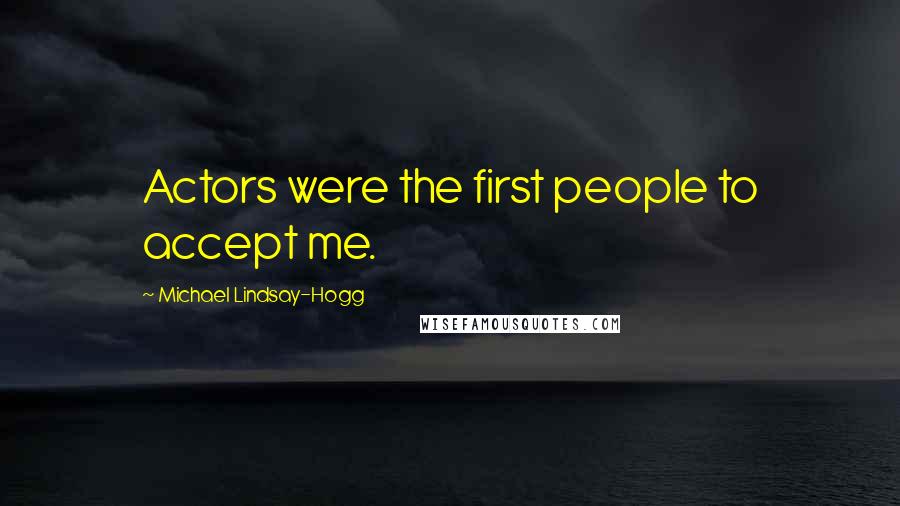 Michael Lindsay-Hogg Quotes: Actors were the first people to accept me.