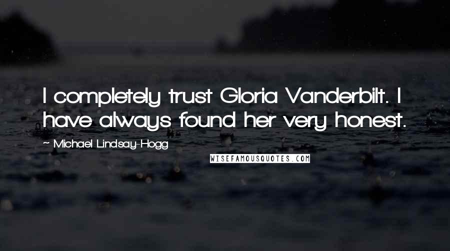 Michael Lindsay-Hogg Quotes: I completely trust Gloria Vanderbilt. I have always found her very honest.